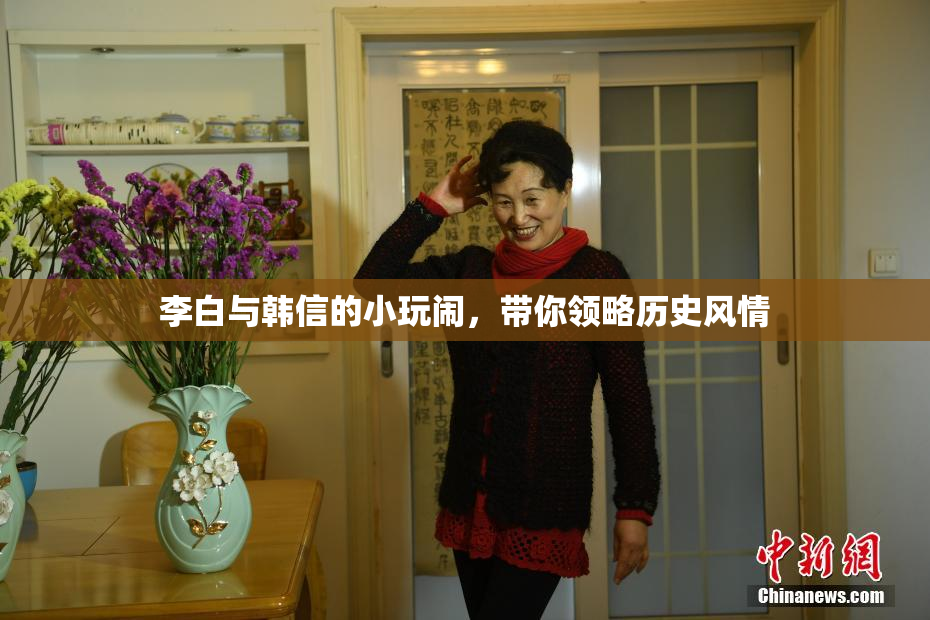 李白与韩信的小玩闹，带你领略历史风情