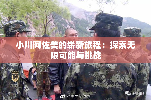 小川阿佐美的崭新旅程：探索无限可能与挑战