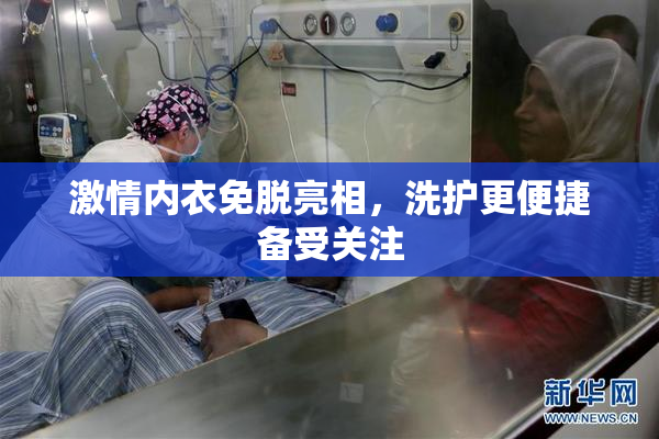 激情内衣免脱亮相，洗护更便捷备受关注