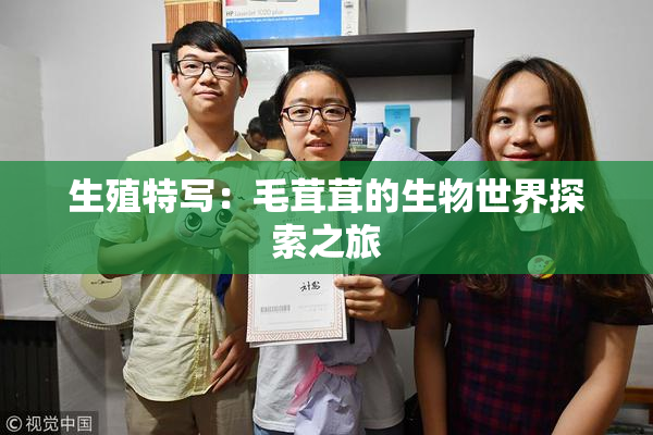 生殖特写：毛茸茸的生物世界探索之旅
