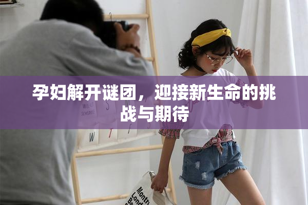 孕妇解开谜团，迎接新生命的挑战与期待