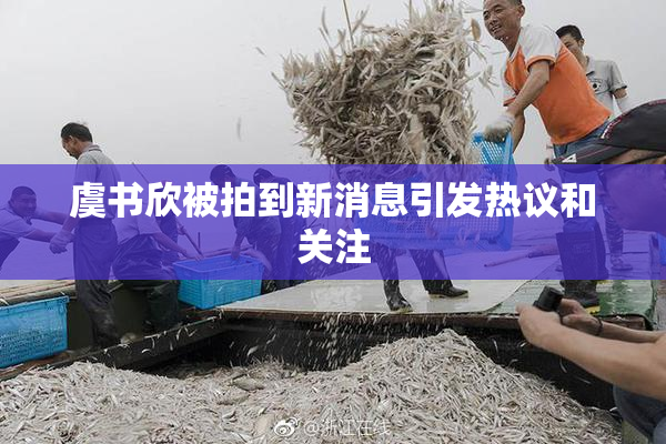 虞书欣被拍到新消息引发热议和关注
