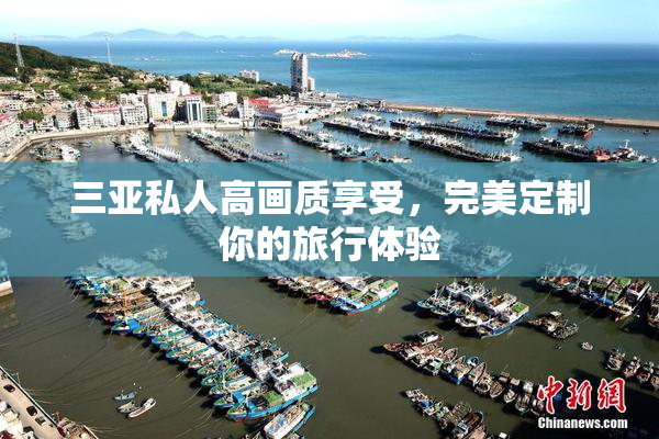 三亚私人高画质享受，完美定制你的旅行体验