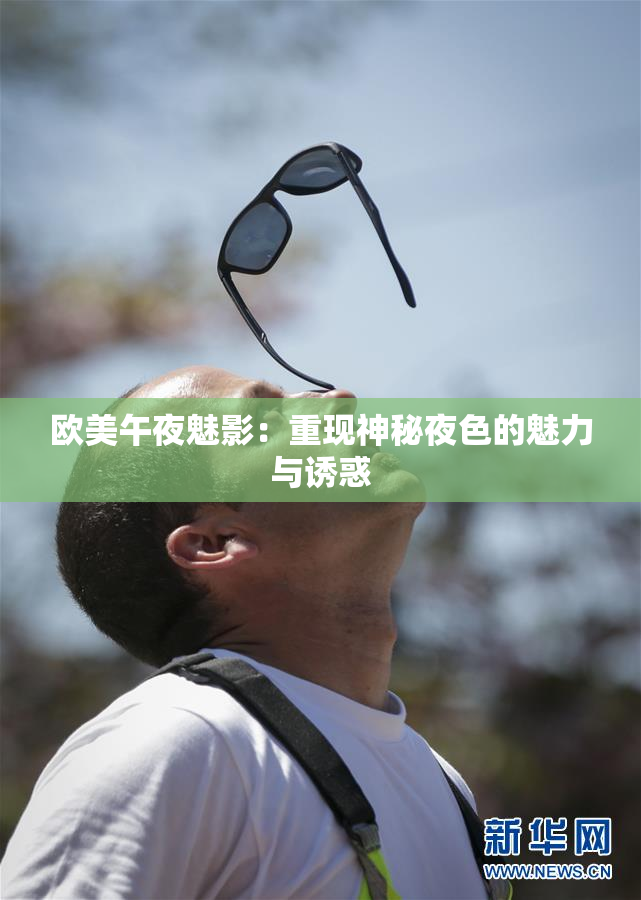 欧美午夜魅影：重现神秘夜色的魅力与诱惑