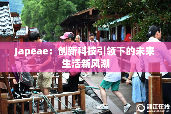 Japeae：创新科技引领下的未来生活新风潮