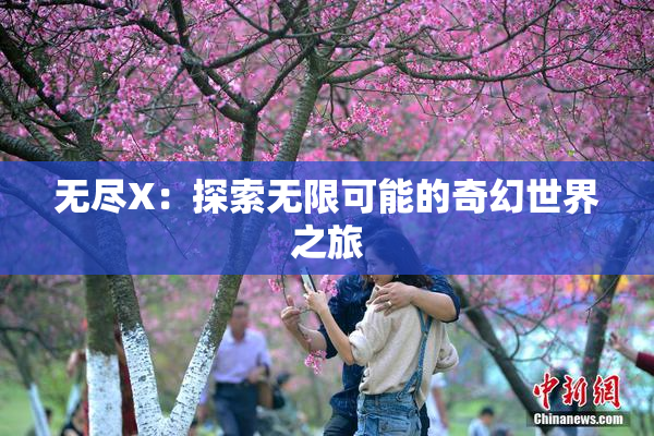 无尽X：探索无限可能的奇幻世界之旅