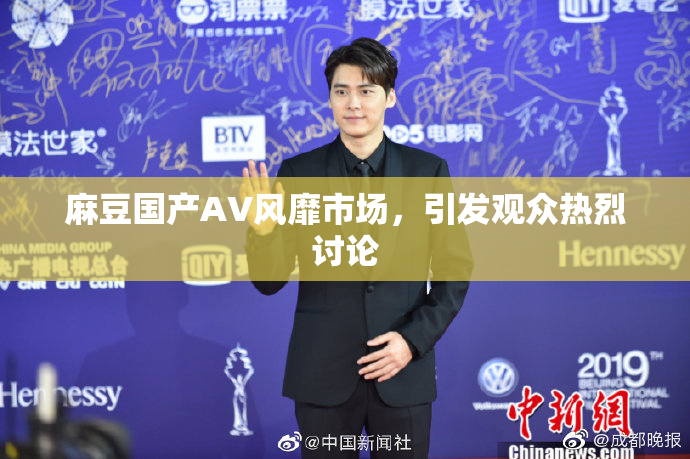 麻豆国产AV风靡市场，引发观众热烈讨论