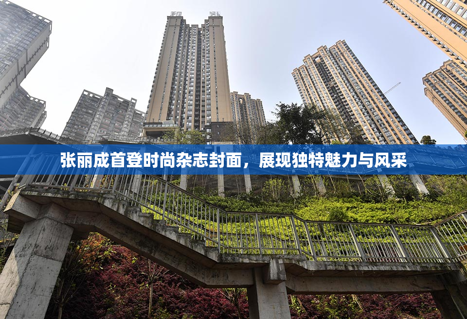 张丽成首登时尚杂志封面，展现独特魅力与风采