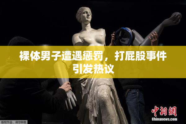 裸体男子遭遇惩罚，打屁股事件引发热议