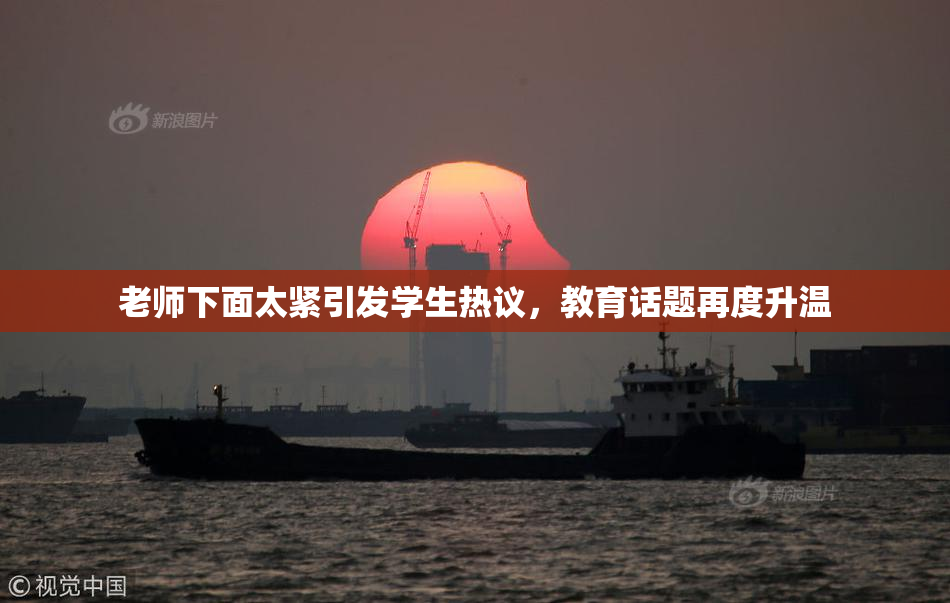 老师下面太紧引发学生热议，教育话题再度升温