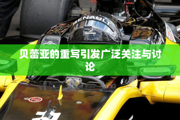 贝蕾亚的重写引发广泛关注与讨论