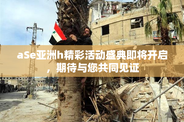 aSe亚洲h精彩活动盛典即将开启，期待与您共同见证