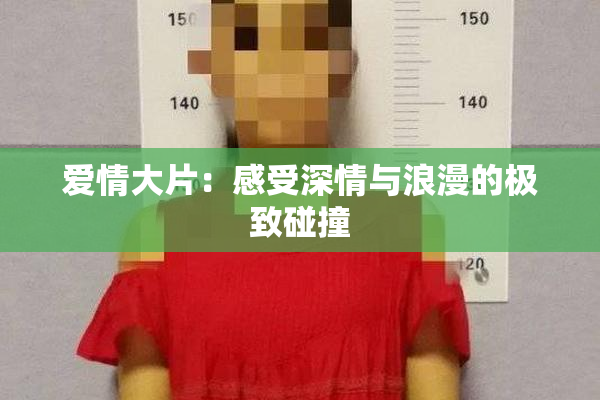 爱情大片：感受深情与浪漫的极致碰撞