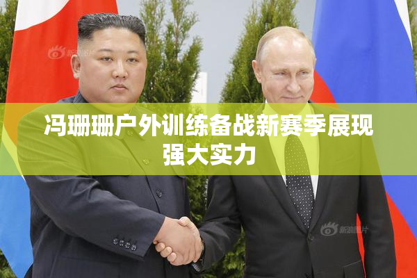 冯珊珊户外训练备战新赛季展现强大实力