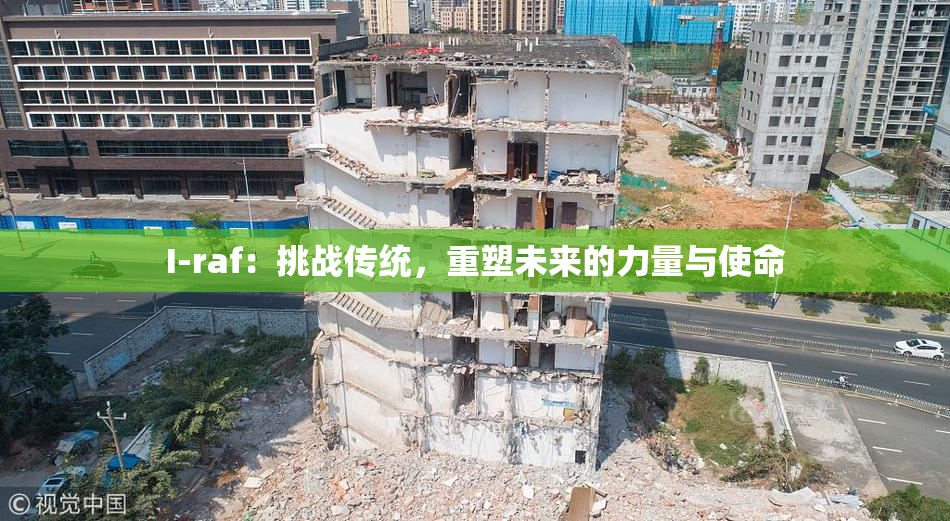 I-raf：挑战传统，重塑未来的力量与使命