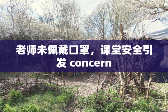老师未佩戴口罩，课堂安全引发 concern