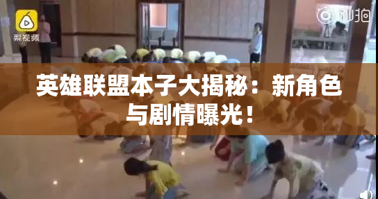 英雄联盟本子大揭秘：新角色与剧情曝光！