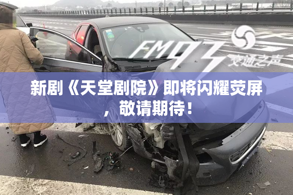 新剧《天堂剧院》即将闪耀荧屏，敬请期待！