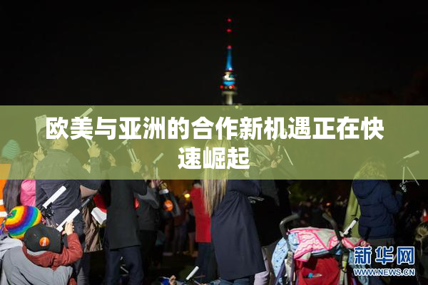 欧美与亚洲的合作新机遇正在快速崛起