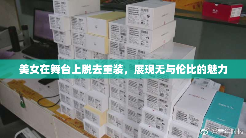 美女在舞台上脱去重装，展现无与伦比的魅力