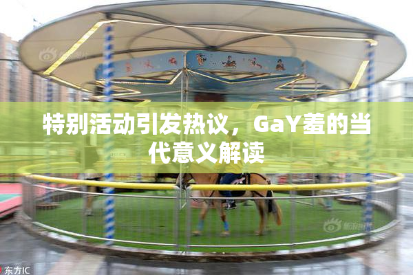 特别活动引发热议，GaY羞的当代意义解读
