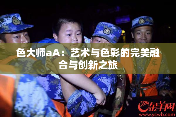 色大师aA：艺术与色彩的完美融合与创新之旅