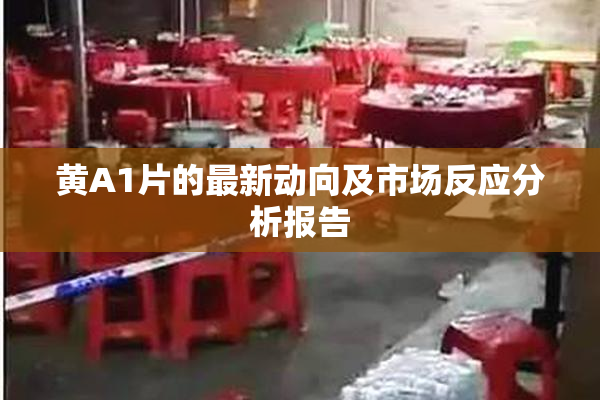 黄A1片的最新动向及市场反应分析报告