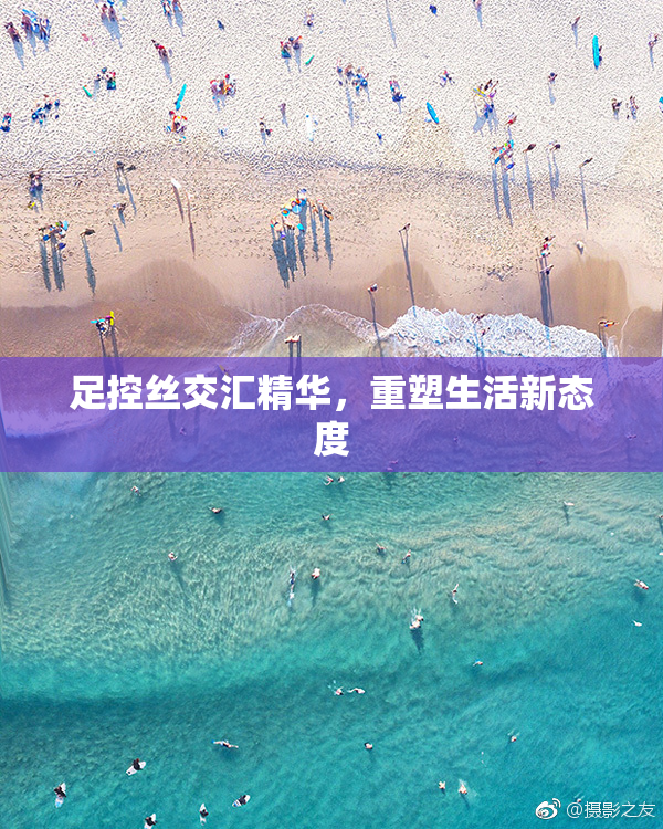 足控丝交汇精华，重塑生活新态度