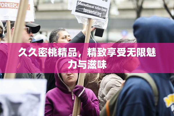 久久密桃精品，精致享受无限魅力与滋味