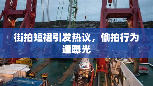 街拍短裙引发热议，偷拍行为遭曝光