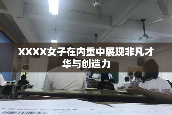 XXXX女子在内重中展现非凡才华与创造力