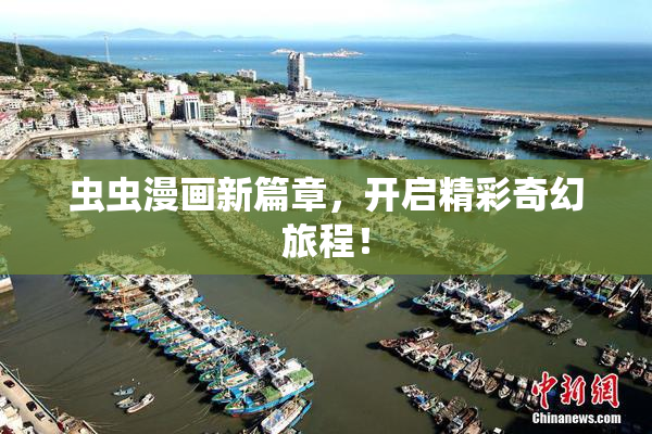 虫虫漫画新篇章，开启精彩奇幻旅程！
