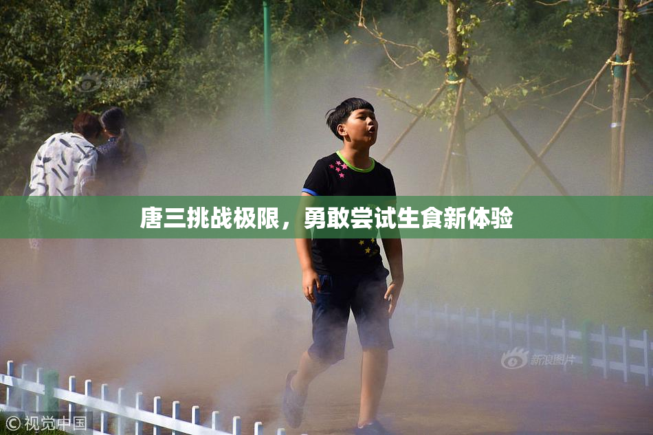 唐三挑战极限，勇敢尝试生食新体验