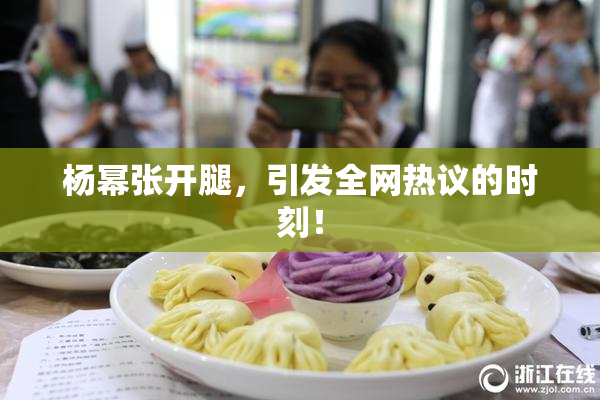 杨幂张开腿，引发全网热议的时刻！