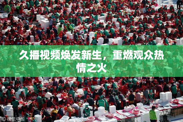 久播视频焕发新生，重燃观众热情之火