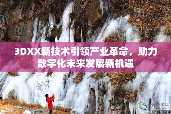 3DXX新技术引领产业革命，助力数字化未来发展新机遇