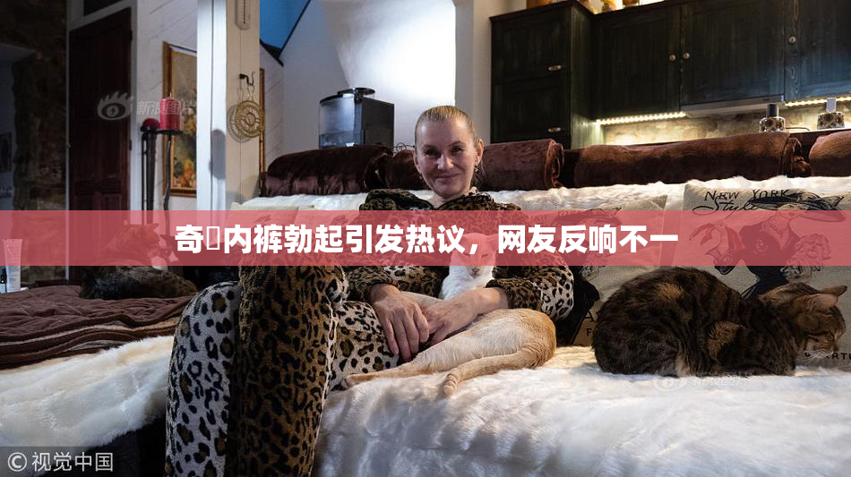 奇犽内裤勃起引发热议，网友反响不一