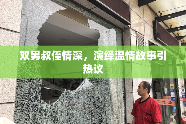 双男叔侄情深，演绎温情故事引热议