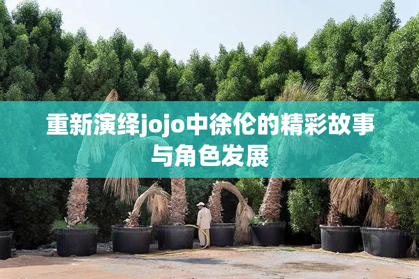 重新演绎jojo中徐伦的精彩故事与角色发展