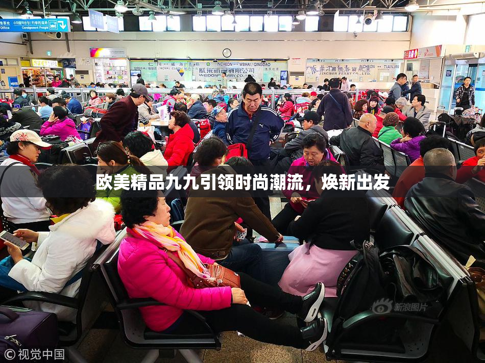 欧美精品九九引领时尚潮流，焕新出发