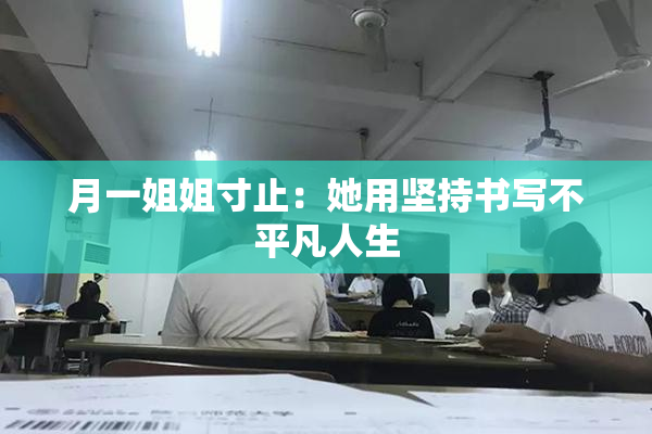 月一姐姐寸止：她用坚持书写不平凡人生