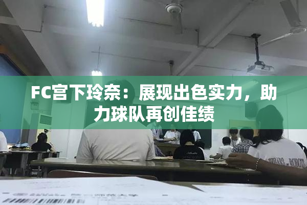FC宫下玲奈：展现出色实力，助力球队再创佳绩