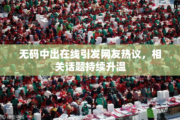 无码中出在线引发网友热议，相关话题持续升温