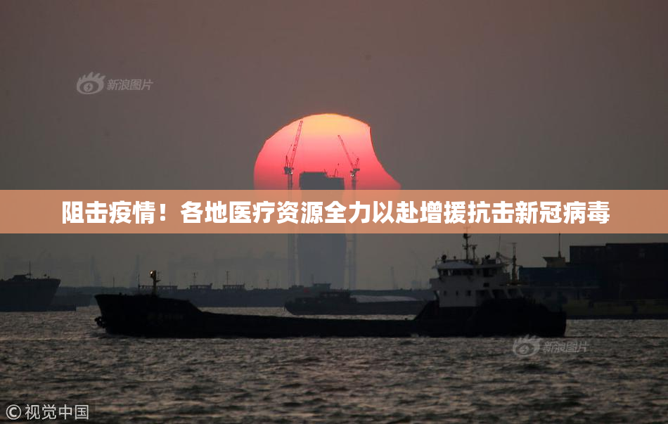 阻击疫情！各地医疗资源全力以赴增援抗击新冠病毒