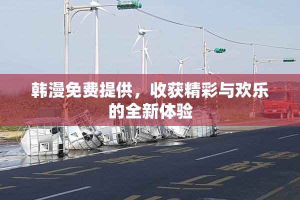 韩漫免费提供，收获精彩与欢乐的全新体验