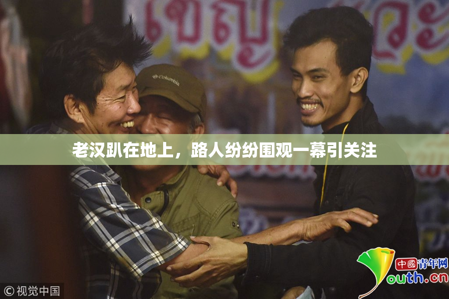 老汉趴在地上，路人纷纷围观一幕引关注