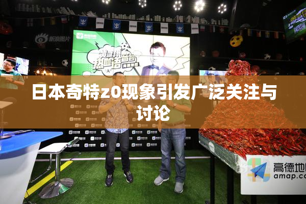 日本奇特z0现象引发广泛关注与讨论