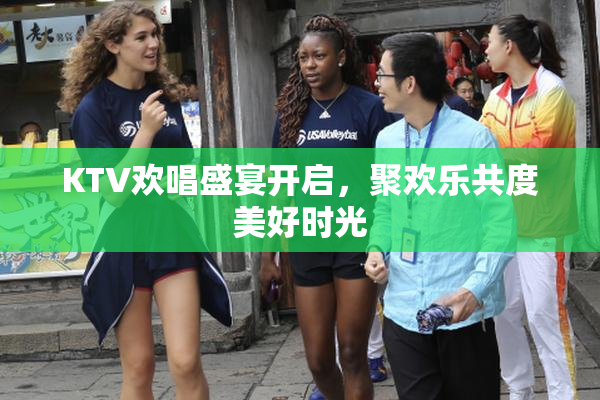 KTV欢唱盛宴开启，聚欢乐共度美好时光