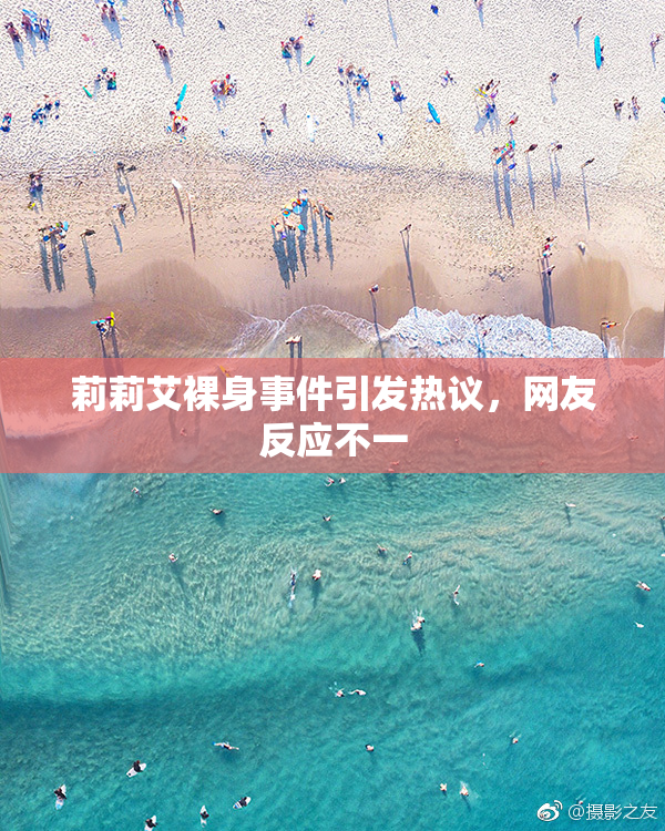 莉莉艾裸身事件引发热议，网友反应不一