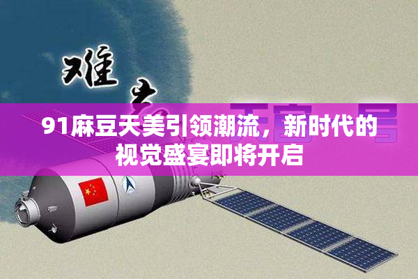 91麻豆天美引领潮流，新时代的视觉盛宴即将开启